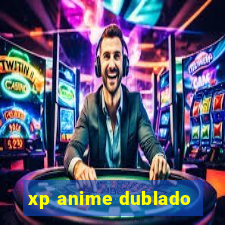 xp anime dublado